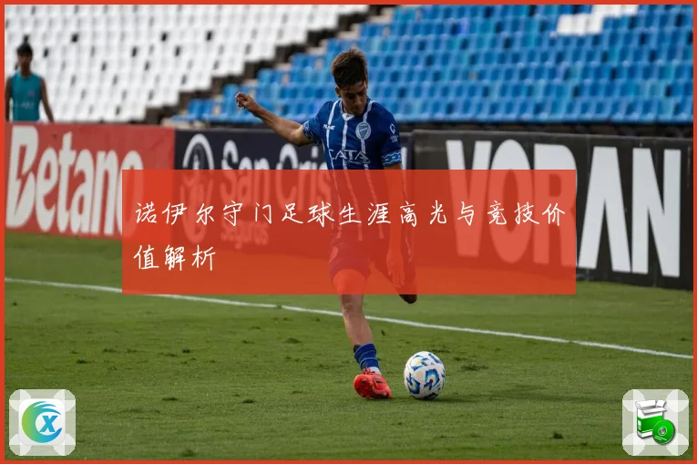 诺伊尔守门足球生涯高光与竞技价值解析