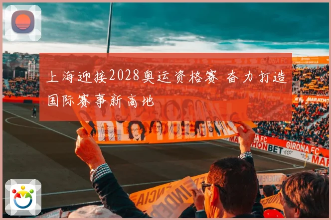 上海迎接2028奥运资格赛 奋力打造国际赛事新高地
