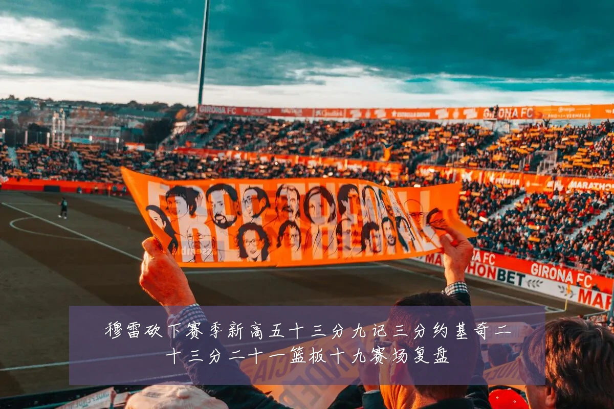 穆雷砍下赛季新高五十三分九记三分约基奇二十三分二十一篮板十九赛场复盘