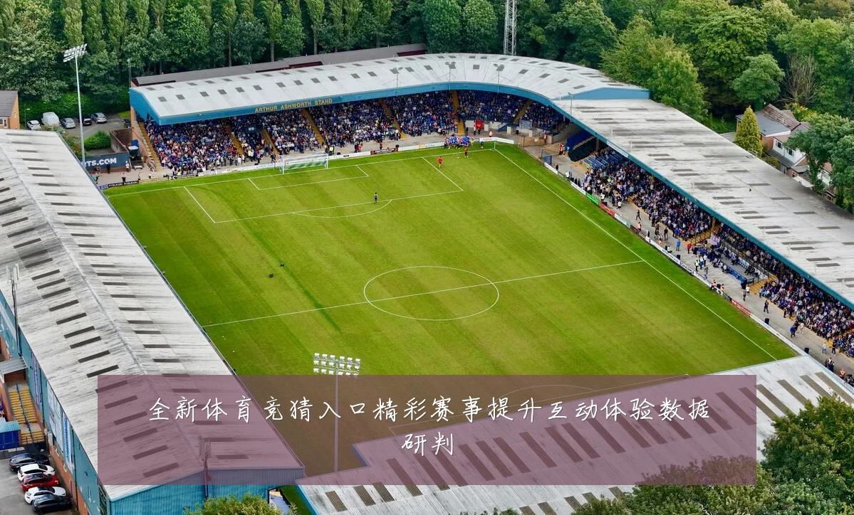 全新体育竞猜入口精彩赛事提升互动体验数据研判